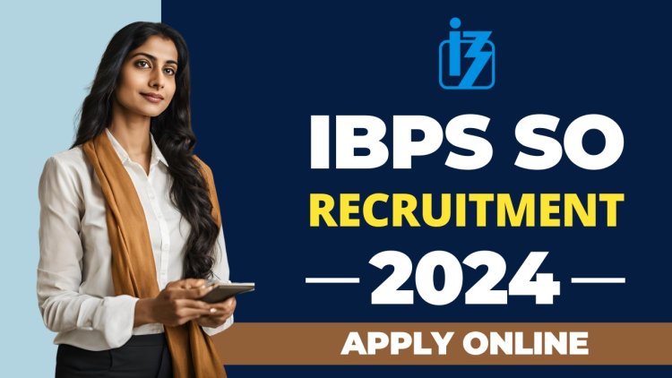 IBPS SO Notification 2024 OUT: Apply Online Started for 896 Specialist Officer Vacancies at ibps.in